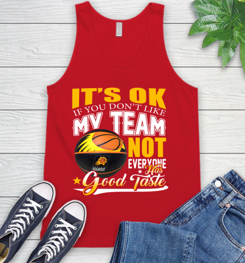 NBA It's Ok If You Don't Like My Team Phoenix Suns Not Everyone Has Good Taste Basketball Tank Top 5
