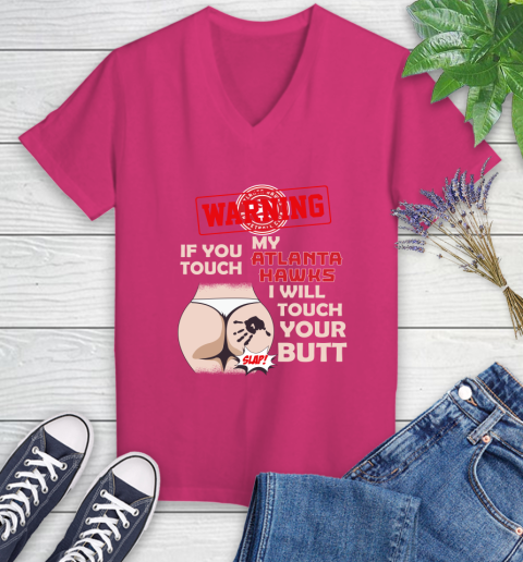 Atlanta Hawks NBA Basketball Warning If You Touch My Team I Will Touch My Butt Women's V-Neck T-Shirt 9