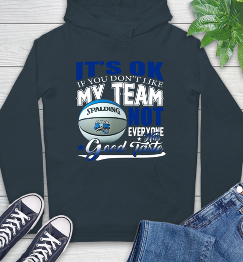 NBA It's Ok If You Don't Like My Team Orlando Magic Not Everyone Has Good Taste Basketball Hoodie 7