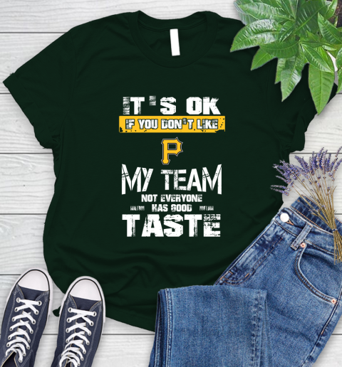Pittsburgh Pirates MLB Baseball It's Ok If You Don't Like My Team Not Everyone Has Good Taste Women's T-Shirt 6