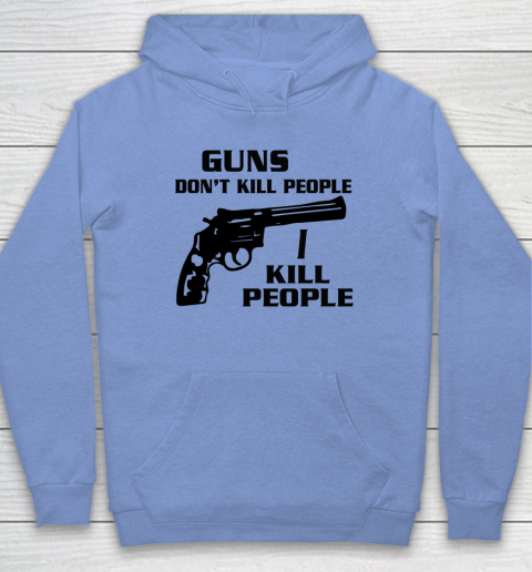 Guns Don't Kill People I Do Shirt I Kill People Hoodie 7