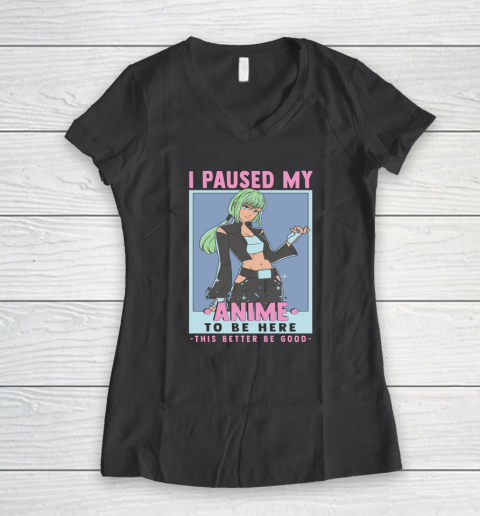 Otaku I Paused My Anime To Be Here This Better Be Good Women's V-Neck T-Shirt 11