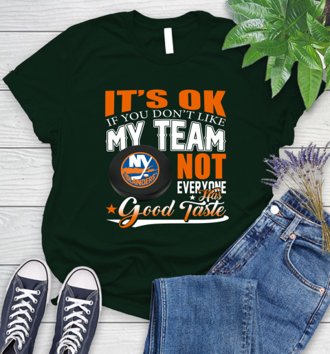 New York Islanders NHL Hockey You Don't Like My Team Not Everyone Has Good Taste Women's T-Shirt 6
