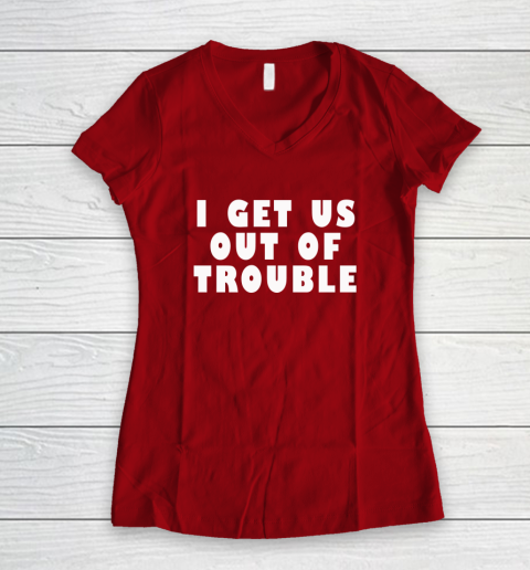 I Get Us Out Of Trouble Women's V-Neck T-Shirt 6