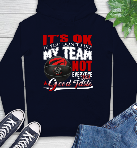 NBA It's Ok If You Don't Like My Team Toronto Raptors Not Everyone Has Good Taste Basketball Hoodie 3