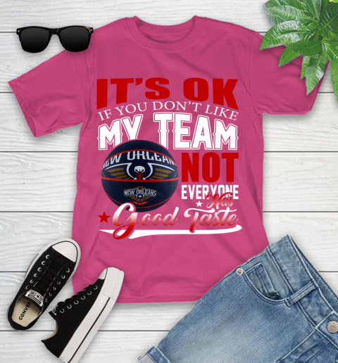 NBA It's Ok If You Don't Like My Team New Orleans Pelicans Not Everyone Has Good Taste Basketball Youth T-Shirt 11