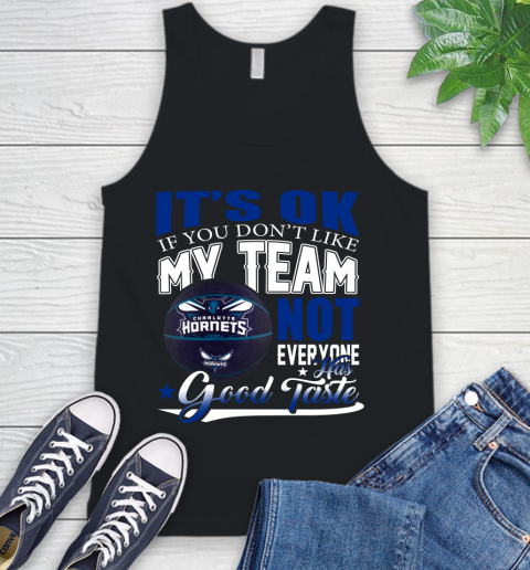 NBA It's Ok If You Don't Like My Team Charlotte Hornets Not Everyone Has Good Taste Basketball Tank Top