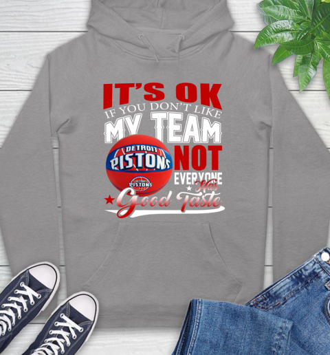 NBA It's Ok If You Don't Like My Team Detroit Pistons Not Everyone Has Good Taste Basketball Hoodie 6