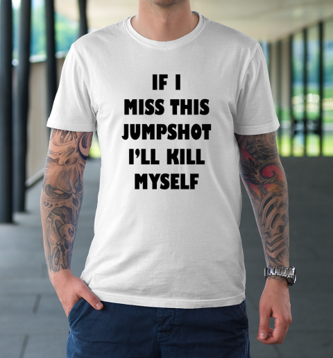 If I Miss This Jumpshot Shirt T-Shirt