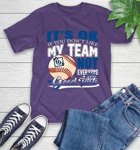 Tampa Bay Rays MLB Baseball You Don't Like My Team Not Everyone Has Good Taste T-Shirt 5