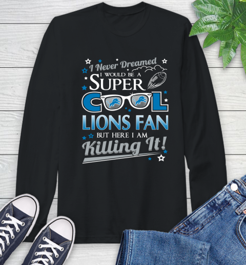 Detroit Lions NFL Football I Never Dreamed I Would Be Super Cool Fan Long Sleeve T-Shirt