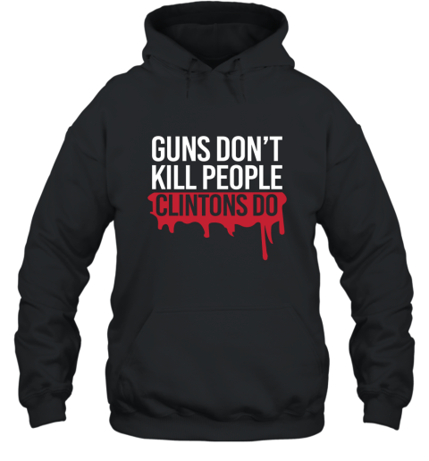 Guns Don_t Kill People Clintons Do T Shirt Hooded