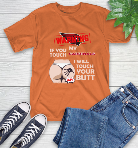 Arizona Cardinals NFL Football Warning If You Touch My Team I Will Touch My Butt T-Shirt 4
