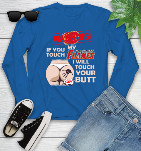 Calgary Flames NHL Hockey Warning If You Touch My Team I Will Touch My Butt Youth Long Sleeve 10