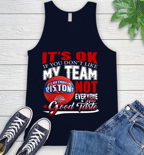 NBA It's Ok If You Don't Like My Team Detroit Pistons Not Everyone Has Good Taste Basketball Tank Top 2