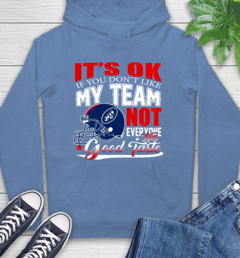 New York Jets NFL Football You Don't Like My Team Not Everyone Has Good Taste Hoodie 11