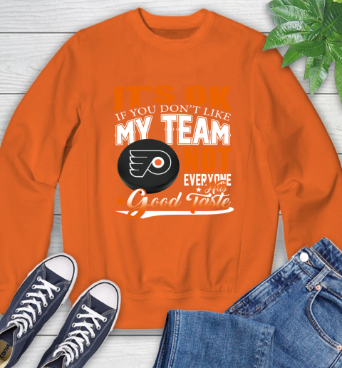 Philadelphia Flyers NHL Hockey You Don't Like My Team Not Everyone Has Good Taste Sweatshirt 3