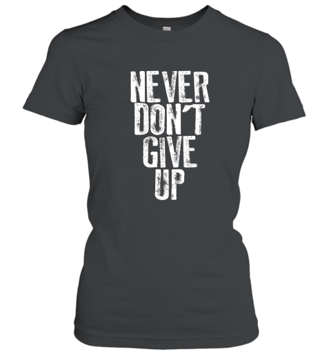 Funny Popular NEVER DON_T GIVE UP Motivational T Shirt! Women T-Shirt