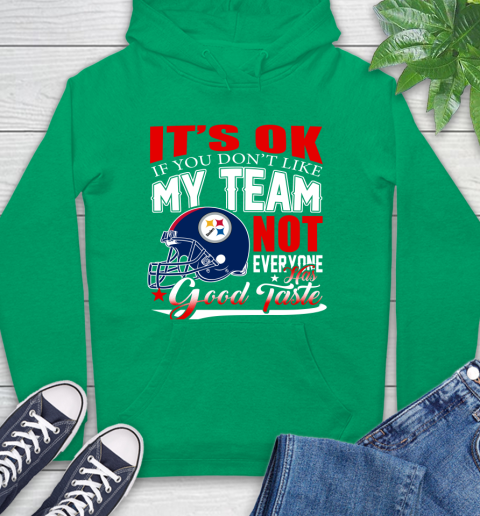 Pittsburgh Steelers NFL Football You Don't Like My Team Not Everyone Has Good Taste Hoodie 8