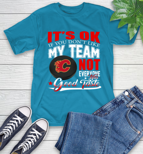 Calgary Flames NHL Hockey You Don't Like My Team Not Everyone Has Good Taste T-Shirt 9