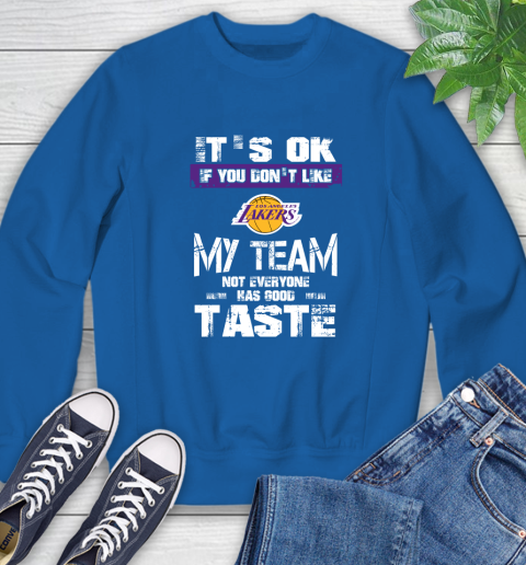 Los Angeles Lakers NBA Basketball It's Ok If You Don't Like My Team Not Everyone Has Good Taste (1) Sweatshirt 9