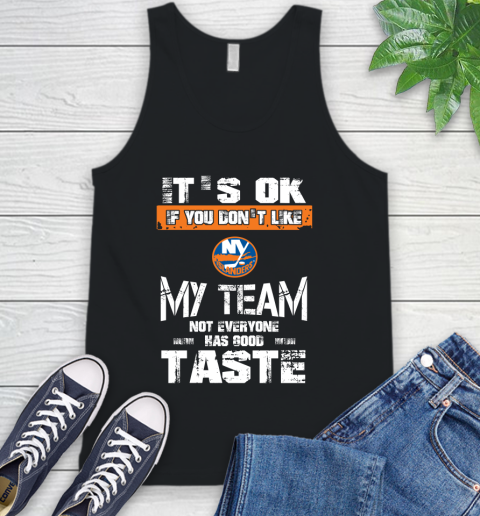 New York Islanders NHL Hockey It's Ok If You Don't Like My Team Not Everyone Has Good Taste Tank Top