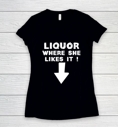 Liquor Where She Likes It Shirt Funny Adult Humor Offensive Women's V-Neck T-Shirt