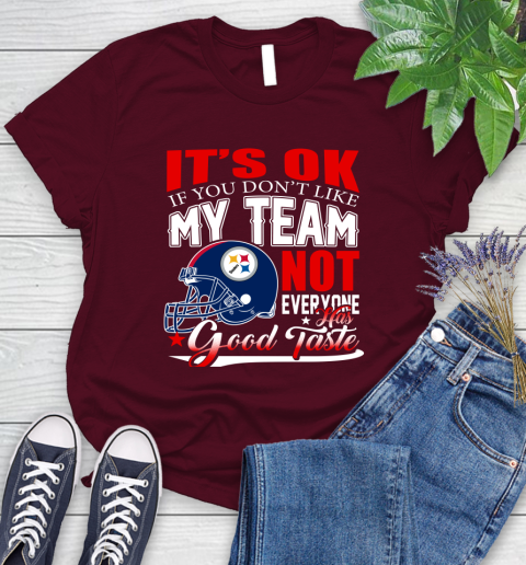 Pittsburgh Steelers NFL Football You Don't Like My Team Not Everyone Has Good Taste Women's T-Shirt 7