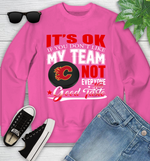 Calgary Flames NHL Hockey You Don't Like My Team Not Everyone Has Good Taste Youth Sweatshirt 6