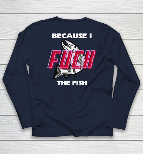 Fish Want Me Women Fear Me  - Because I Fuck The Fish Long Sleeve T-Shirt 9