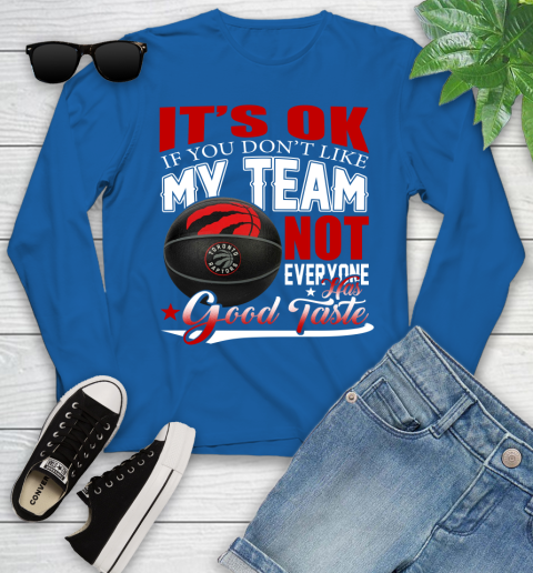 NBA It's Ok If You Don't Like My Team Toronto Raptors Not Everyone Has Good Taste Basketball Youth Long Sleeve 10