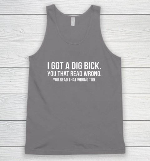 I Got A Dig Bick Shirt Tank Top 5