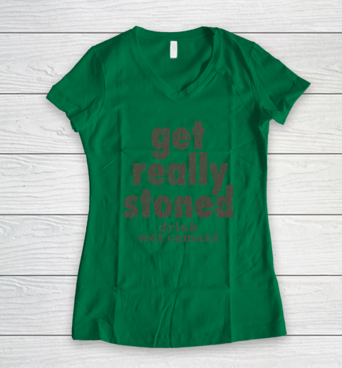Get Really Stoned... Drink Wet Cement Women's V-Neck T-Shirt 3