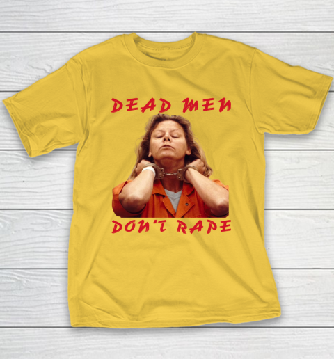 Dead Men Don't Rape Shirt Aileen Carol Wuornos Youth T-Shirt 4