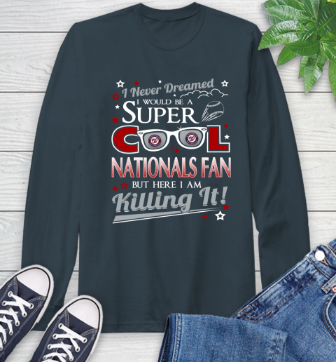 Washington Nationals MLB Baseball I Never Dreamed I Would Be Super Cool Fan Long Sleeve T-Shirt 9