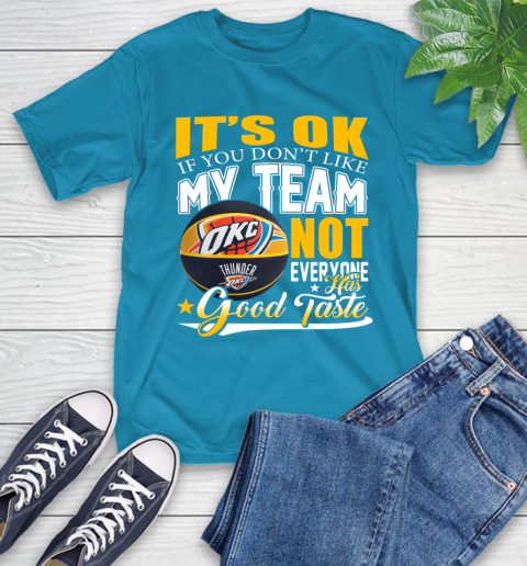 NBA It's Ok If You Don't Like My Team Oklahoma City Thunder Not Everyone Has Good Taste Basketball T-Shirt 9