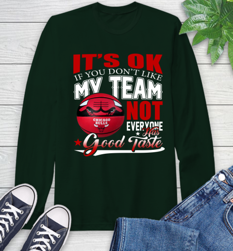 NBA It's Ok If You Don't Like My Team Chicago Bulls Not Everyone Has Good Taste Basketball Long Sleeve T-Shirt 7