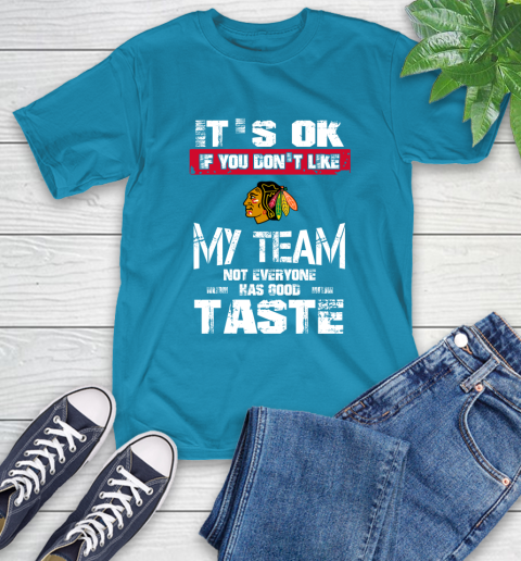 Chicago Blackhawks NHL Hockey It's Ok If You Don't Like My Team Not Everyone Has Good Taste T-Shirt 9