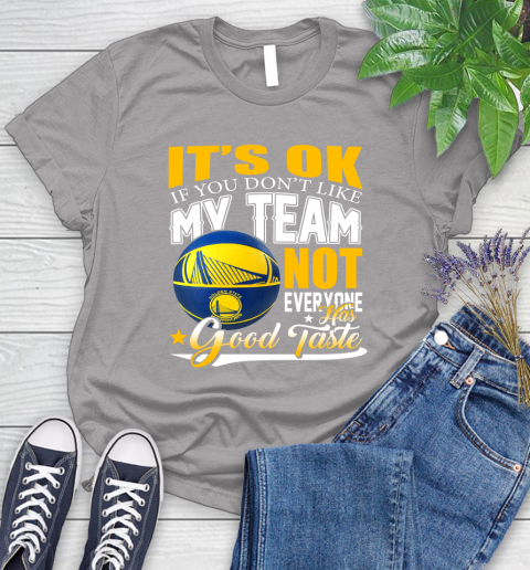 NBA It's Ok If You Don't Like My Team Golden State Warriors Not Everyone Has Good Taste Basketball Women's T-Shirt 5