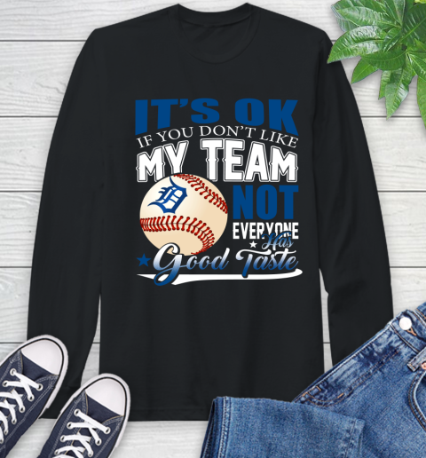 Detroit Tigers MLB Baseball You Don't Like My Team Not Everyone Has Good Taste Long Sleeve T-Shirt