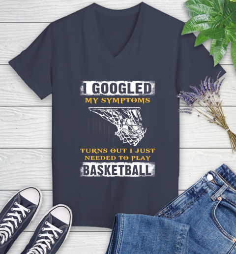 I Googled My Symptoms Turns Out I Needed To Play Basketball Women's V-Neck T-Shirt 12