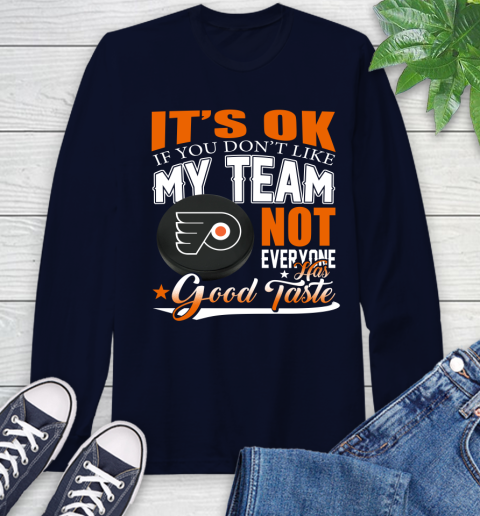 Philadelphia Flyers NHL Hockey You Don't Like My Team Not Everyone Has Good Taste Long Sleeve T-Shirt 3
