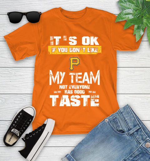 Pittsburgh Pirates MLB Baseball It's Ok If You Don't Like My Team Not Everyone Has Good Taste Youth T-Shirt 9
