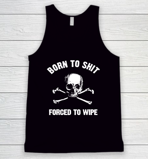 Born To Shit Forced To Wipe Tank Top