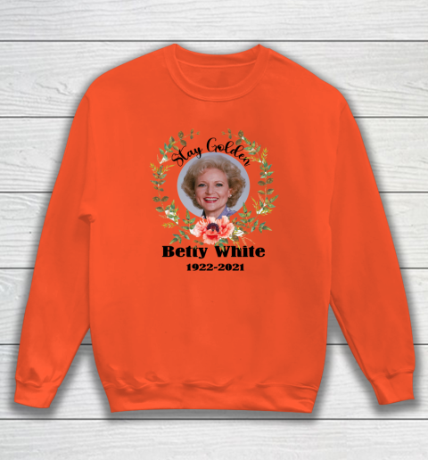 Stay Golden Betty White Stay Golden 1922 2021 Sweatshirt 2