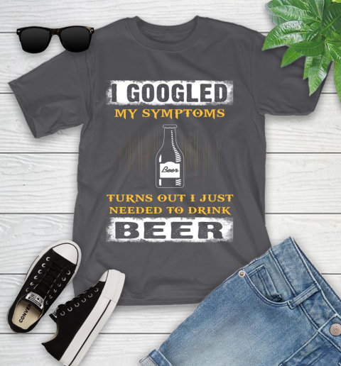 I Googled My Symptoms Turns Out I Needed To Drink Beer Youth T-Shirt 6