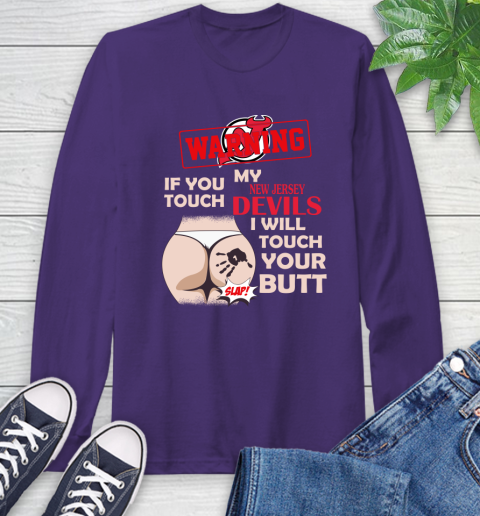 New Jersey Devils NHL Hockey Warning If You Touch My Team I Will Touch My Butt Long Sleeve T-Shirt 5