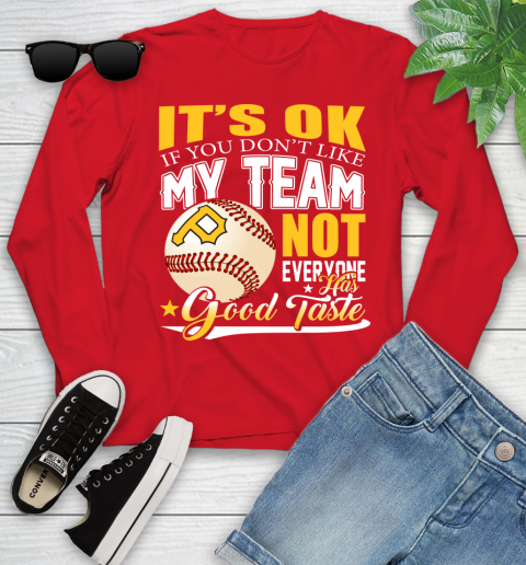 Pittsburgh Pirates MLB Baseball You Don't Like My Team Not Everyone Has Good Taste Youth Long Sleeve 11