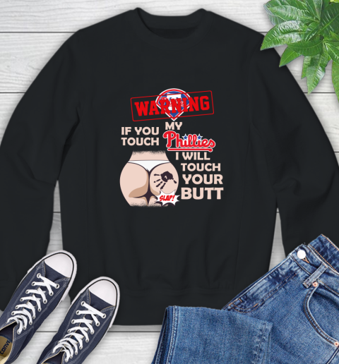 Philadelphia Phillies MLB Baseball Warning If You Touch My Team I Will Touch My Butt Sweatshirt