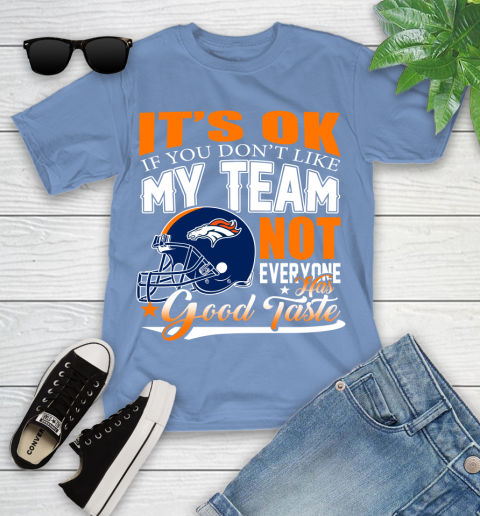 Denver Broncos NFL Football You Don't Like My Team Not Everyone Has Good Taste Youth T-Shirt 15